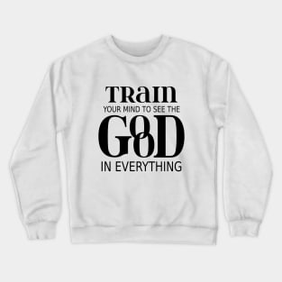 Train your mind to see the good in everything Crewneck Sweatshirt